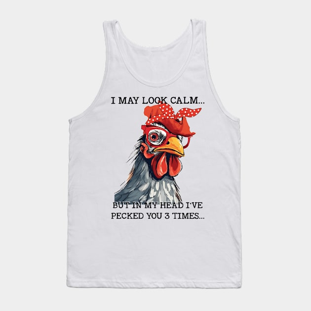 Funny Chicken I may Look Calm But In My Head I've Pecked You 3 Times Tank Top by Gadsengarland.Art